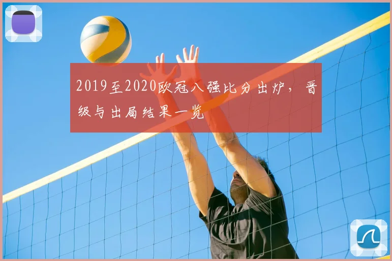 2019至2020欧冠八强比分出炉，晋级与出局结果一览