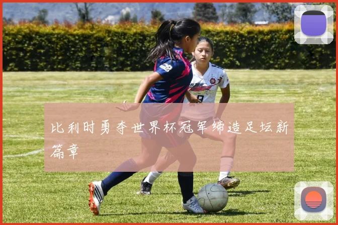 比利时勇夺世界杯冠军缔造足坛新篇章